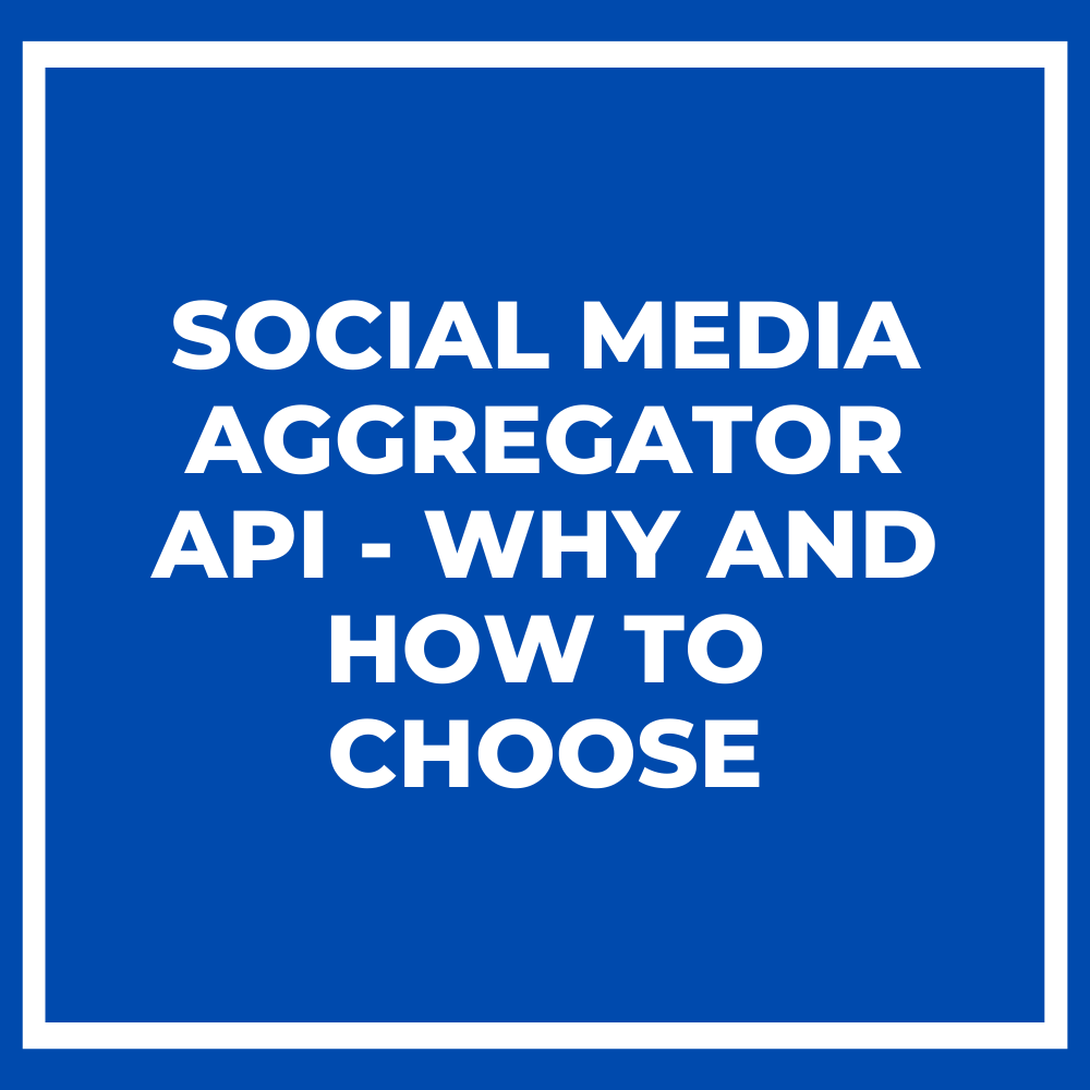 Social Media Aggregator API – Why and How To Choose