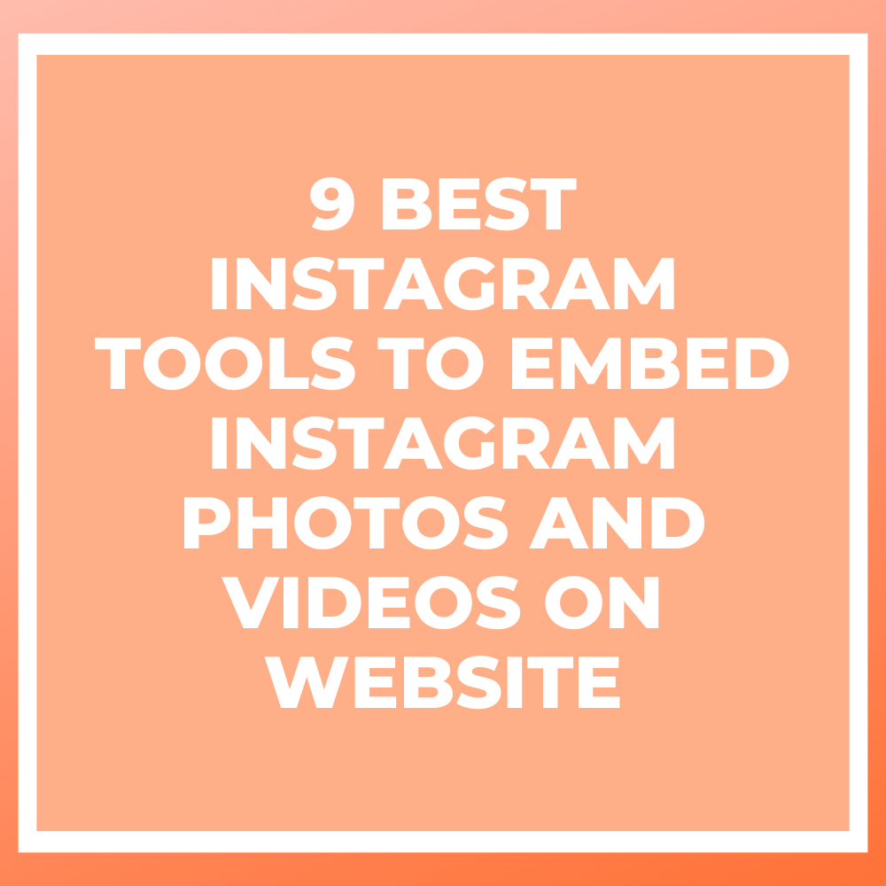 9 Best Instagram Tools to Embed Instagram Photos and Videos on Website